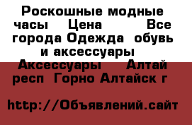 Роскошные модные часы  › Цена ­ 160 - Все города Одежда, обувь и аксессуары » Аксессуары   . Алтай респ.,Горно-Алтайск г.